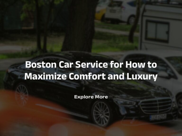 Boston Car Service for How to Maximize Comfort and Luxury